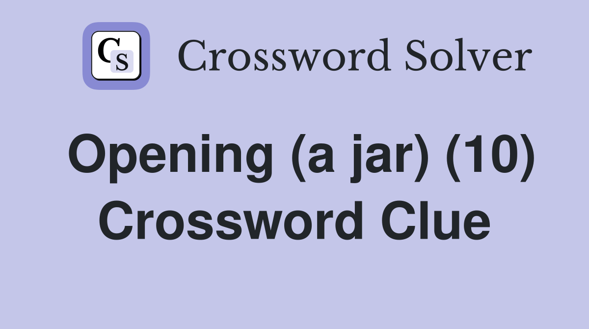 Opening (a jar) (10) Crossword Clue Answers Crossword Solver